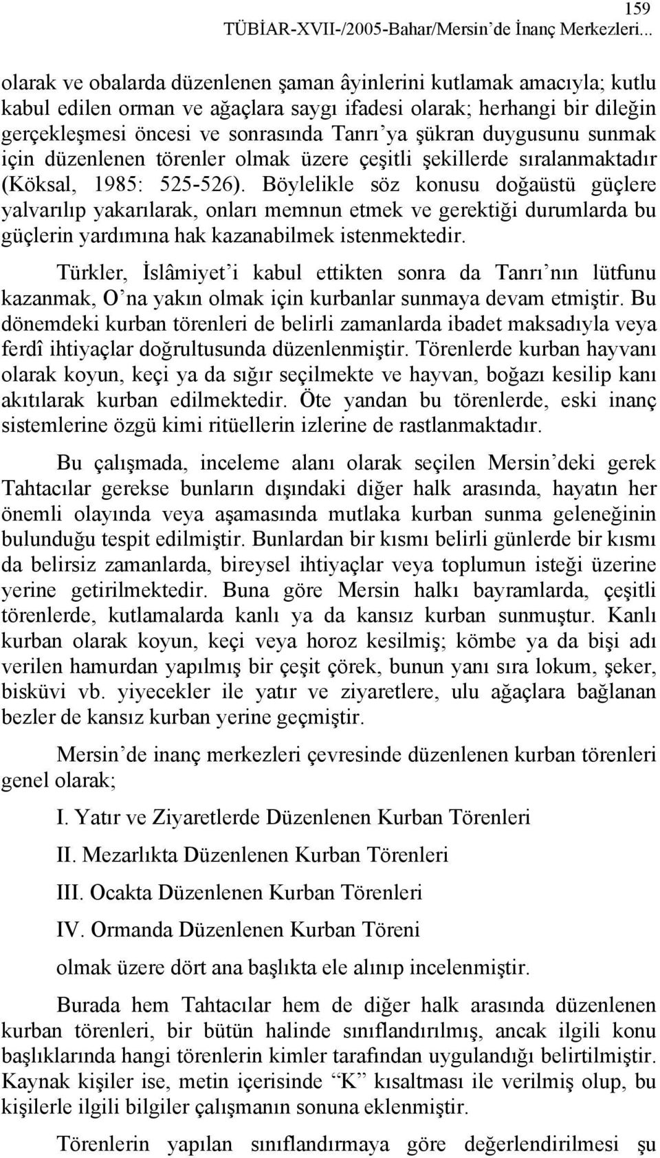 duygusunu sunmak için düzenlenen törenler olmak üzere çeşitli şekillerde sıralanmaktadır (Köksal, 1985: 525-526).