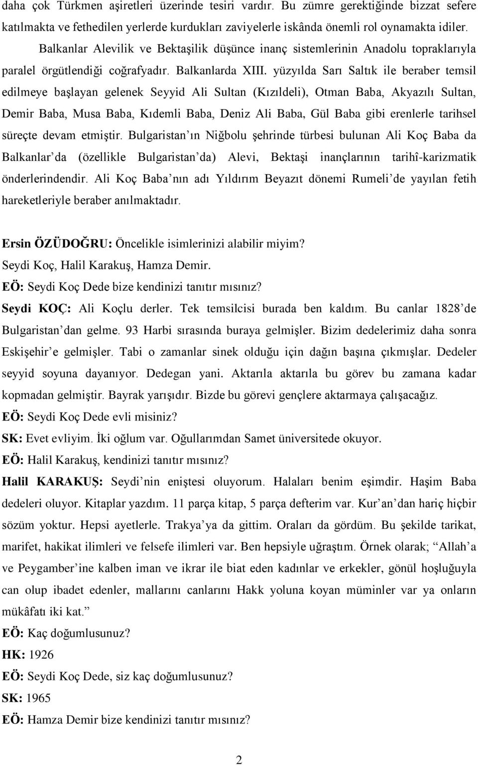 yüzyılda Sarı Saltık ile beraber temsil edilmeye başlayan gelenek Seyyid Ali Sultan (Kızıldeli), Otman Baba, Akyazılı Sultan, Demir Baba, Musa Baba, Kıdemli Baba, Deniz Ali Baba, Gül Baba gibi