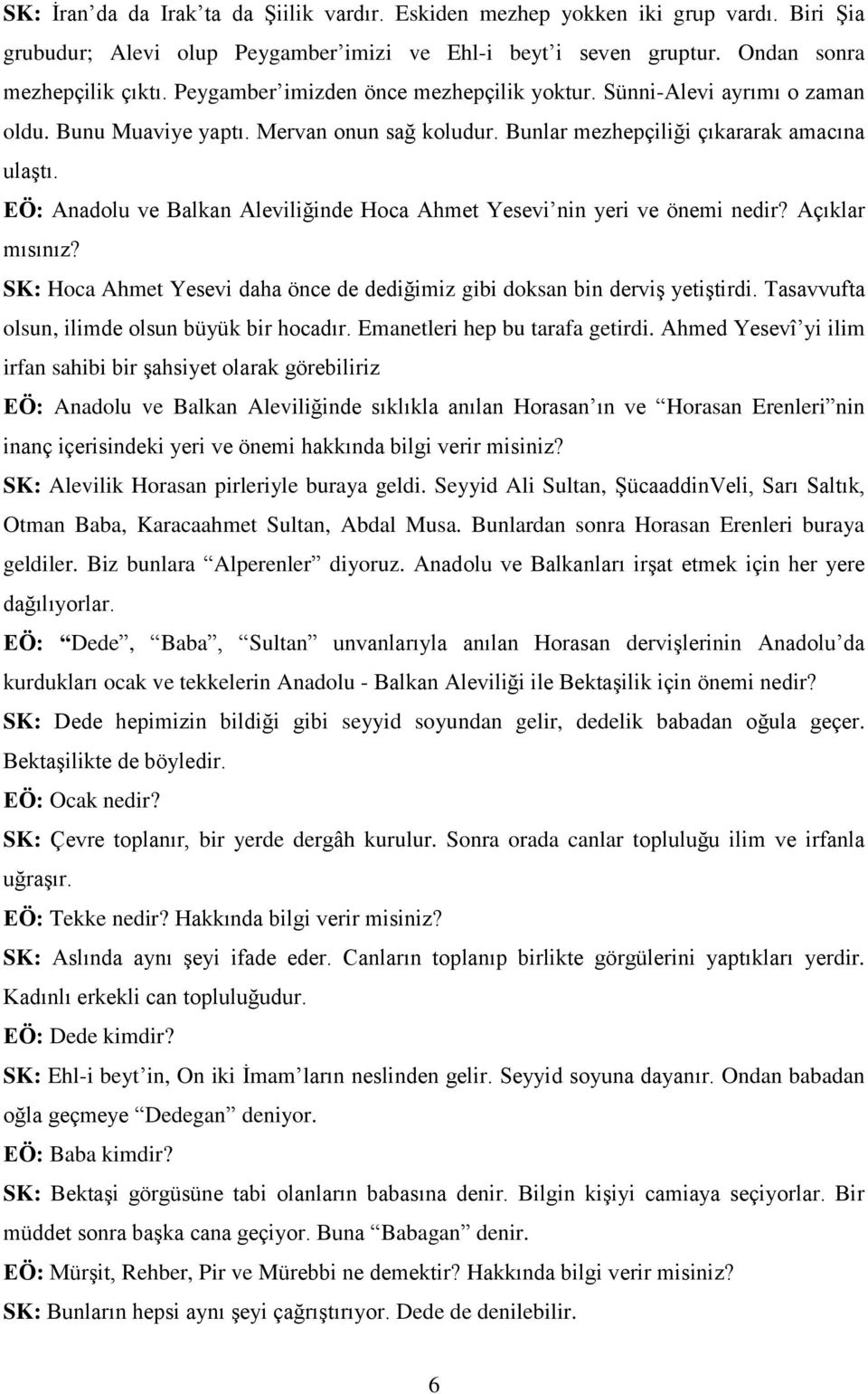 EÖ: Anadolu ve Balkan Aleviliğinde Hoca Ahmet Yesevi nin yeri ve önemi nedir? Açıklar mısınız? SK: Hoca Ahmet Yesevi daha önce de dediğimiz gibi doksan bin derviş yetiştirdi.