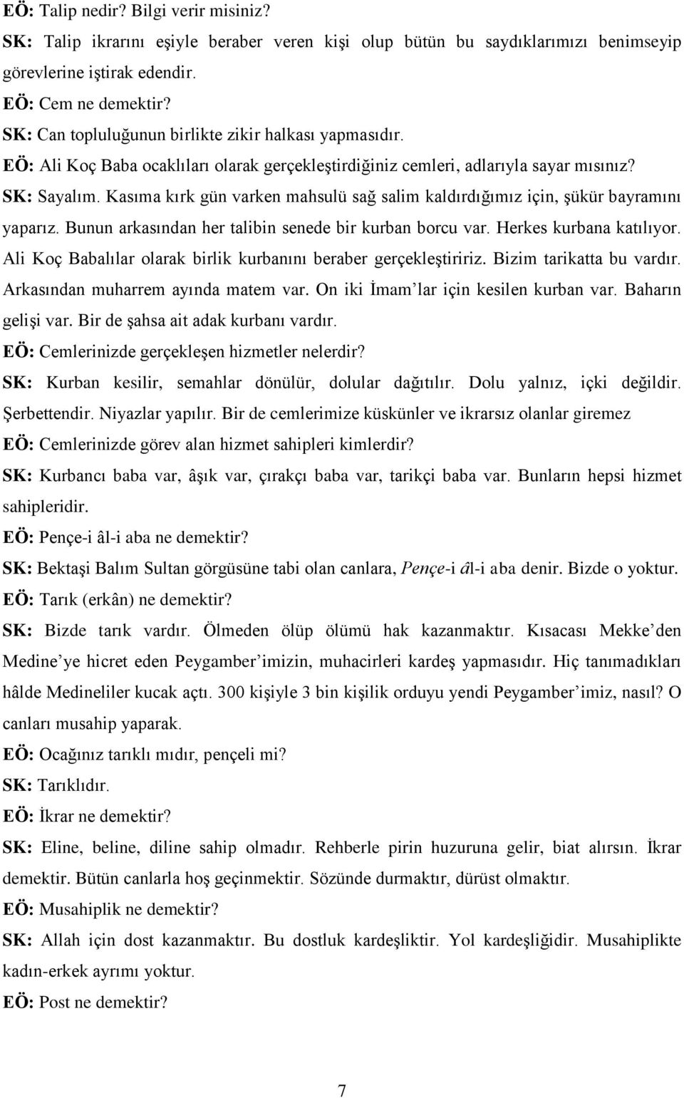 Kasıma kırk gün varken mahsulü sağ salim kaldırdığımız için, şükür bayramını yaparız. Bunun arkasından her talibin senede bir kurban borcu var. Herkes kurbana katılıyor.