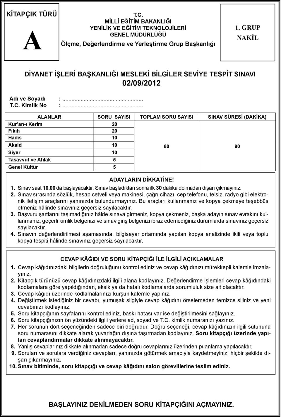 .. ALANLAR SORU SAYISI TOPLAM SORU SAYISI SINAV SÜRESİ (DAKİKA) Kur an-ı Kerim 20 Fıkıh 20 Hadis 10 Akaid 10 Siyer 10 Tasavvuf ve Ahlak 5 Genel Kültür 5 ADAYLARIN DİKKATİNE! 80 90 1. Sınav saat 10.