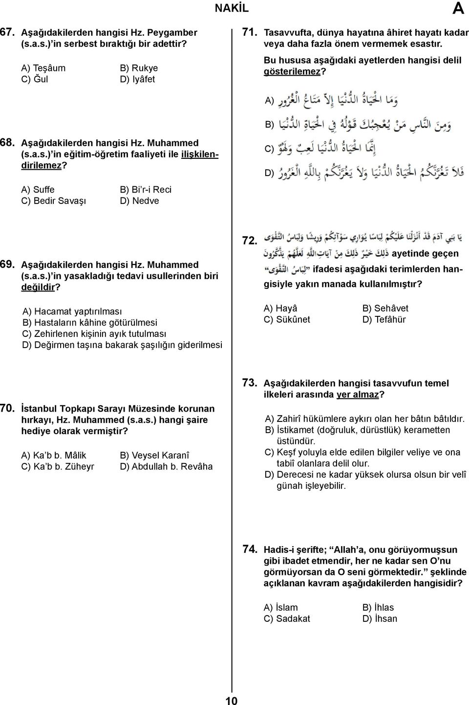 A) Suffe B) Bi r-i Reci C) Bedir Savaşı D) Nedve C) D) 69. Aşağıdakilerden hangisi Hz. Muhammed (s.a.s.) in yasakladığı tedavi usullerinden biri değildir?