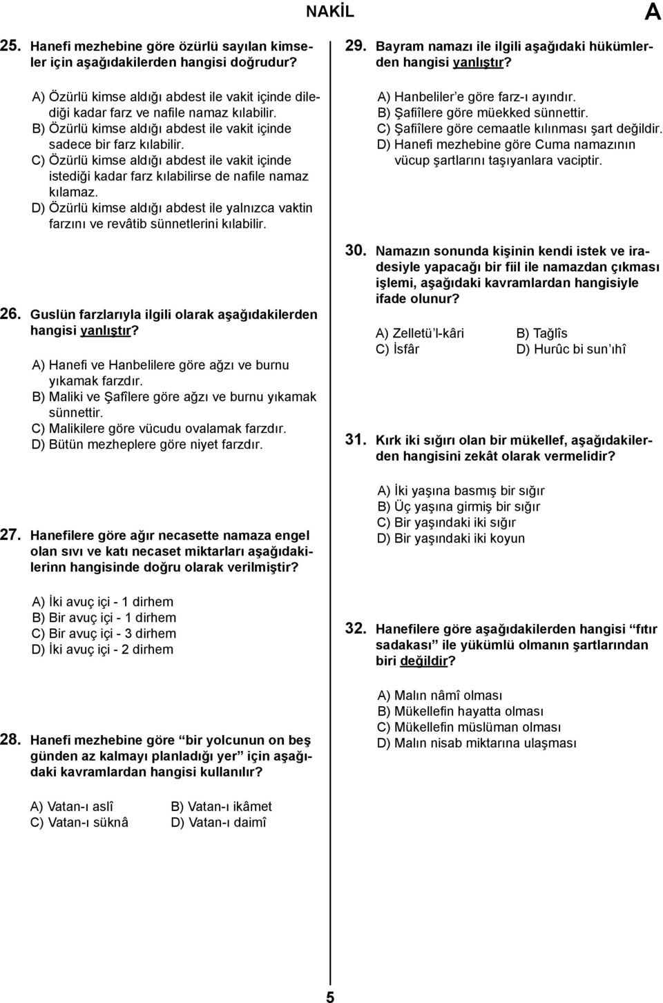 D) Özürlü kimse aldığı abdest ile yalnızca vaktin farzını ve revâtib sünnetlerini kılabilir. 26. Guslün farzlarıyla ilgili olarak aşağıdakilerden hangisi yanlıştır?