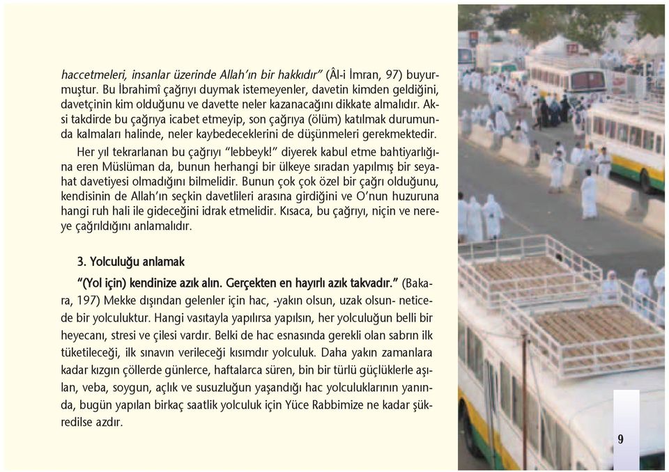 Aksi takdirde bu ça r ya icabet etmeyip, son ça r ya (ölüm) kat lmak durumunda kalmalar halinde, neler kaybedeceklerini de düflünmeleri gerekmektedir. Her y l tekrarlanan bu ça r y lebbeyk!