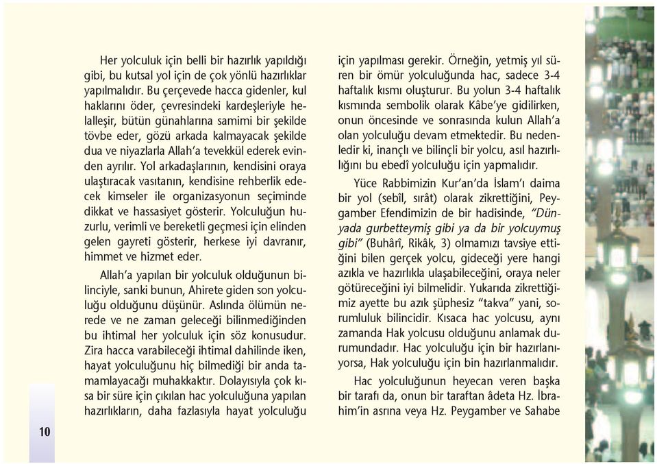 tevekkül ederek evinden ayr l r. Yol arkadafllar n n, kendisini oraya ulaflt racak vas tan n, kendisine rehberlik edecek kimseler ile organizasyonun seçiminde dikkat ve hassasiyet gösterir.