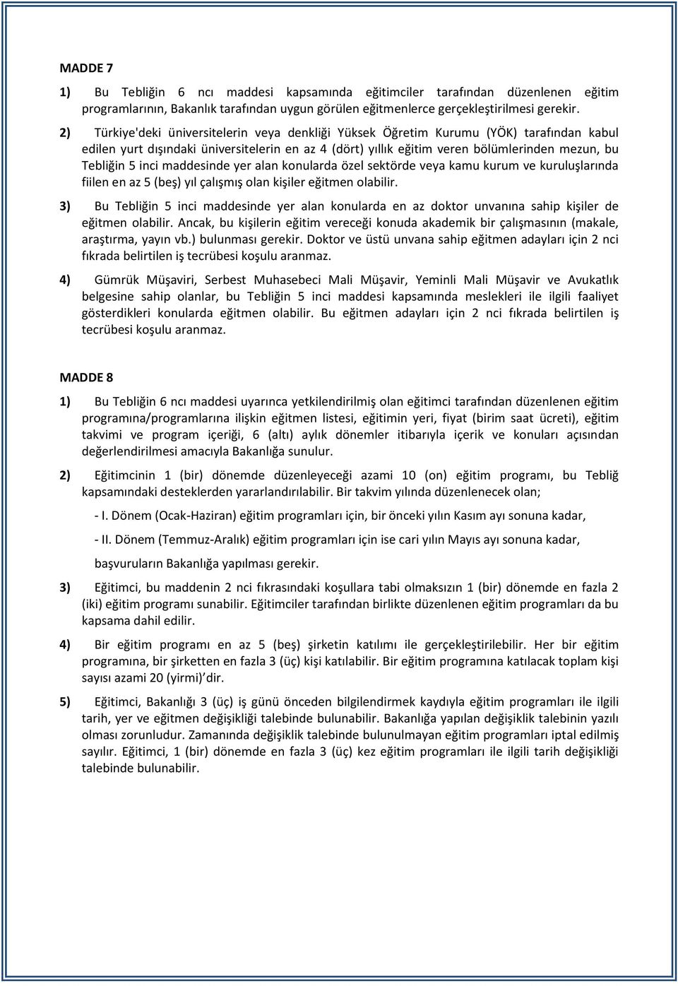 inci maddesinde yer alan konularda özel sektörde veya kamu kurum ve kuruluşlarında fiilen en az 5 (beş) yıl çalışmış olan kişiler eğitmen olabilir.