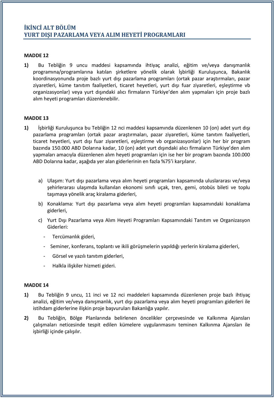 ticaret heyetleri, yurt dışı fuar ziyaretleri, eşleştirme vb organizasyonlar) veya yurt dışındaki alıcı firmaların Türkiye den alım yapmaları için proje bazlı alım heyeti programları düzenlenebilir.