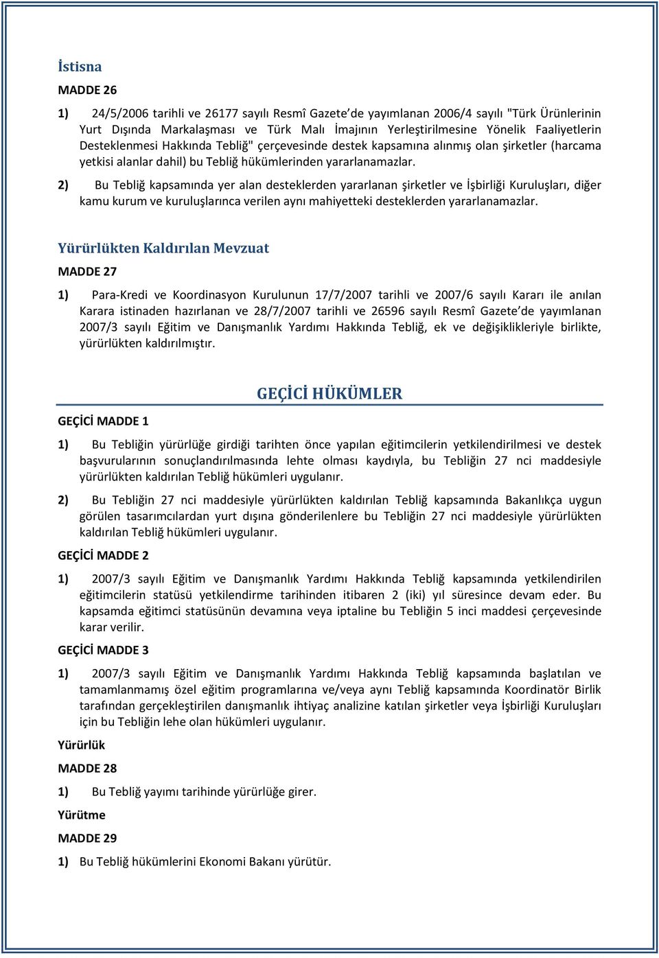 2) Bu Tebliğ kapsamında yer alan desteklerden yararlanan şirketler ve İşbirliği Kuruluşları, diğer kamu kurum ve kuruluşlarınca verilen aynı mahiyetteki desteklerden yararlanamazlar.