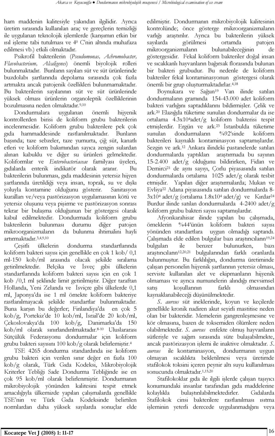 ) etkili olmaktadır. Psikrofil bakterilerin (Pseudomonas, Achromobacter, Flavobacterium, Alcaligenes) önemli biyolojik rolleri bulunmaktadır.