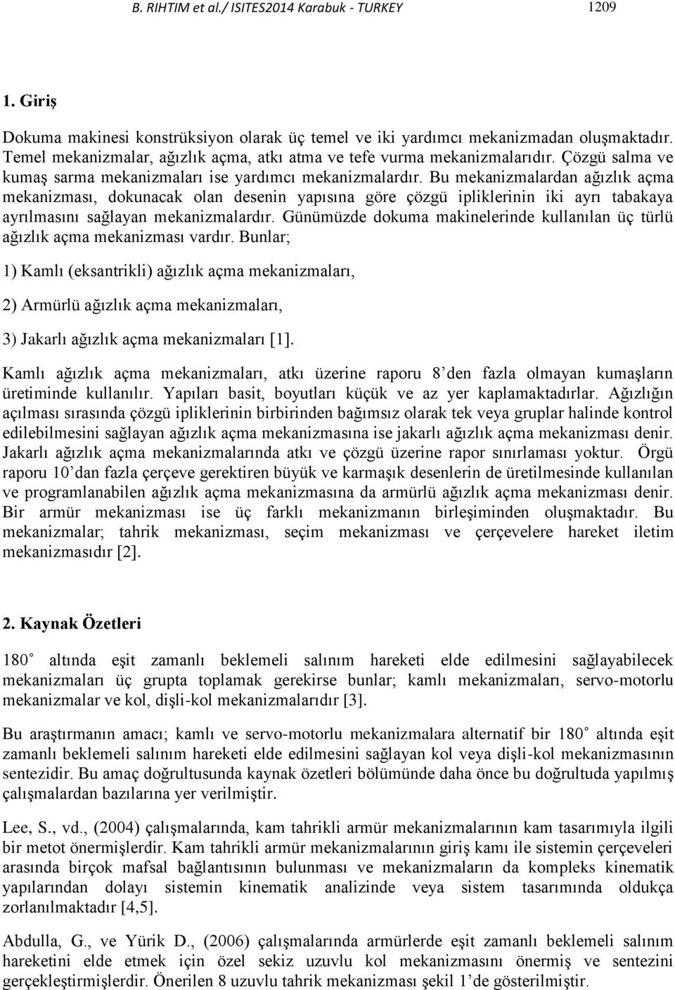 Bu mekanizmalardan ağızlık açma mekanizması, dokunacak olan desenin yapısına göre çözgü ipliklerinin iki ayrı tabakaya ayrılmasını sağlayan mekanizmalardır.