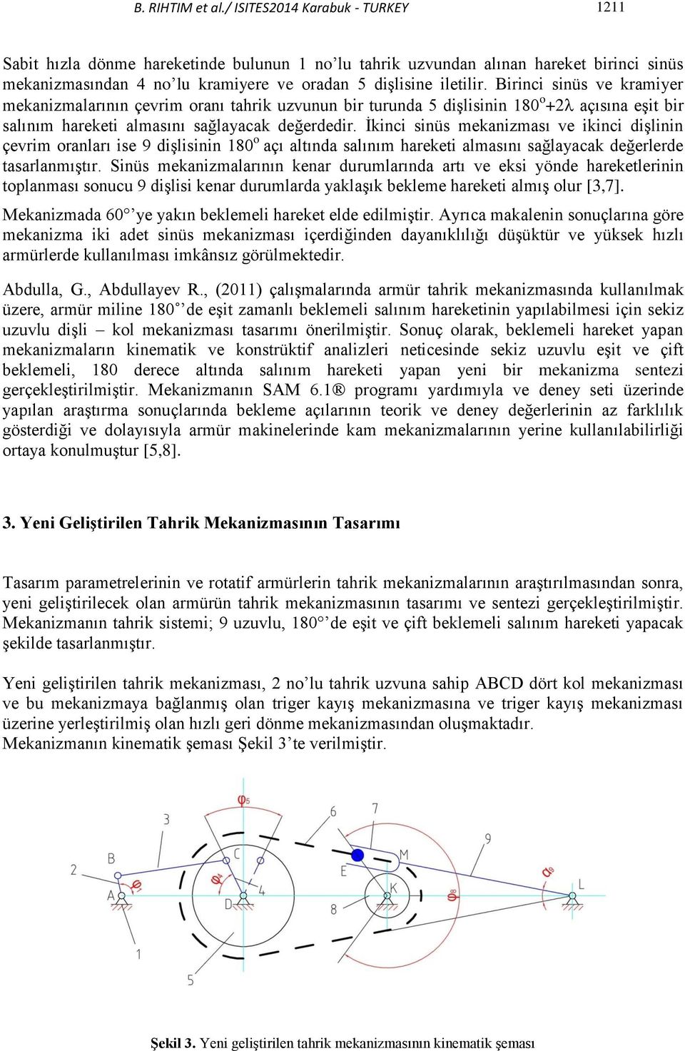 Birinci sinüs ve kramiyer mekanizmalarının çevrim oranı tahrik uzvunun bir turunda 5 dişlisinin 180 o +2 açısına eşit bir salınım hareketi almasını sağlayacak değerdedir.