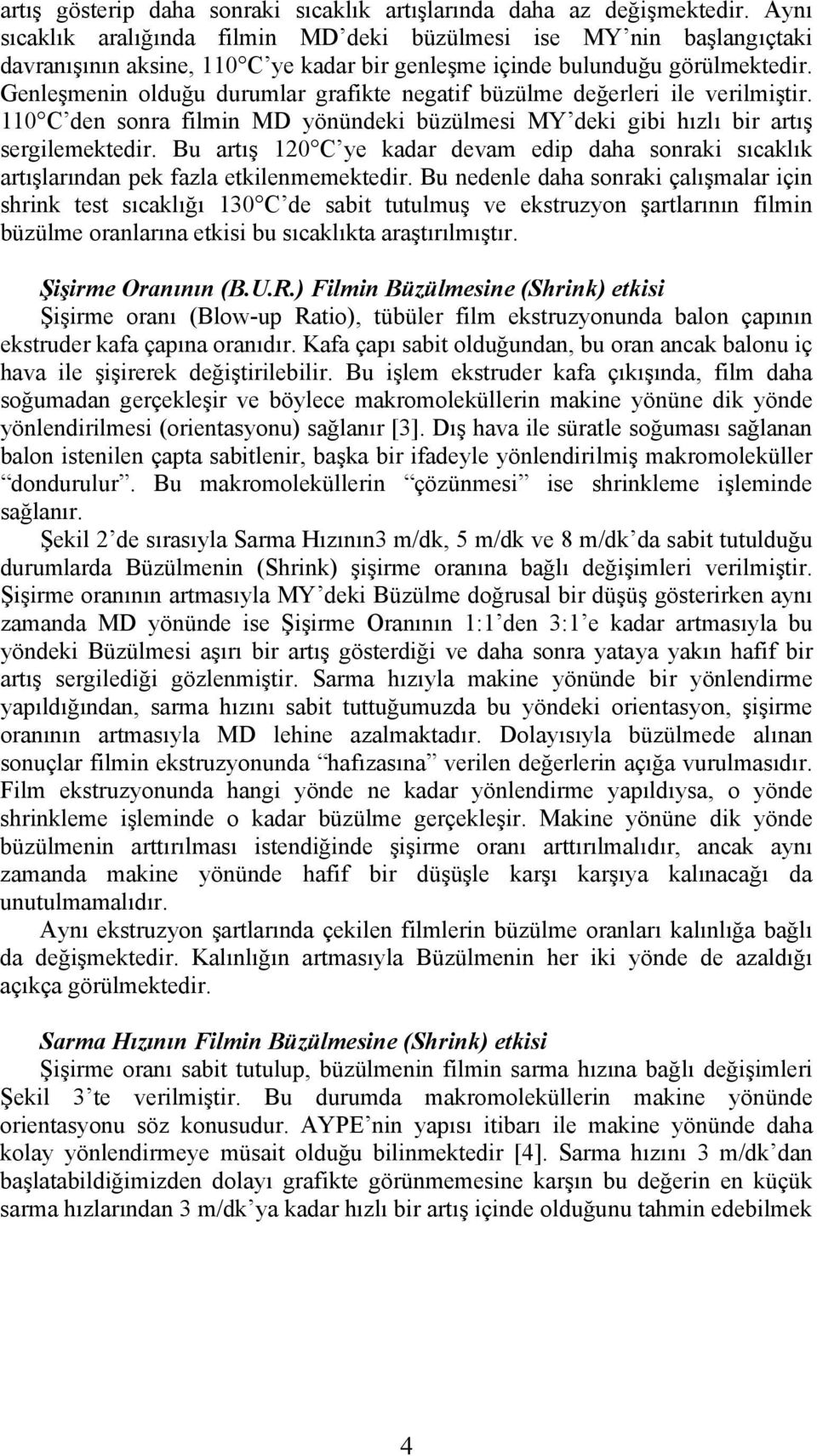 Genleşmenin olduğu durumlar grafikte negatif büzülme değerleri ile verilmiştir. 11 C den sonra filmin MD yönündeki büzülmesi MY deki gibi hızlı bir artış sergilemektedir.