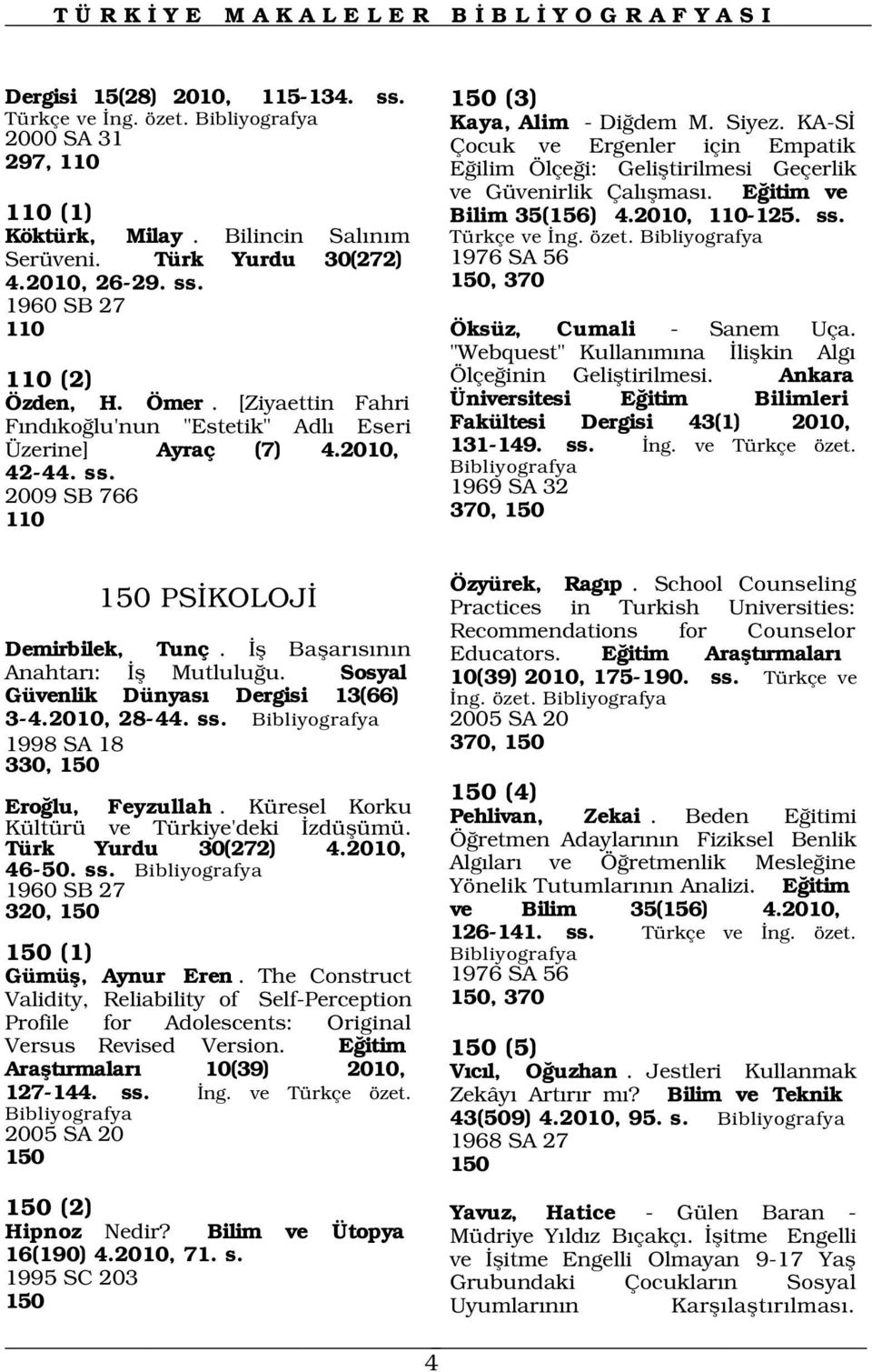 Bilincin Sal n m Serüveni. Türk Yurdu 30(272) 1976 SA 56 4.2010, 26-29. ss. 150, 370 1960 SB 27 110 Öksüz, Cumali - Sanem Uça. 110 (2) Özden, H. Ömer.