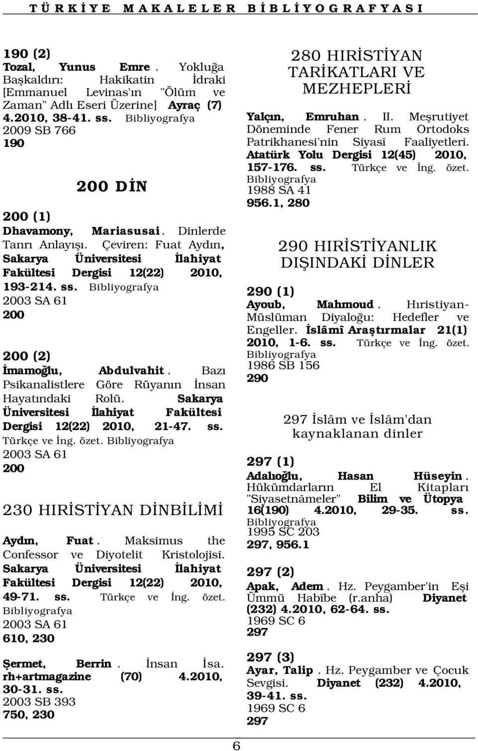 Çeviren: Fuat Ayd n, Sakarya Üniversitesi lahiyat Fakültesi Dergisi 12(22) 2010, 193-214. ss. Döneminde Fener Rum Ortodoks Patrikhanesi'nin Siyasî Faaliyetleri.