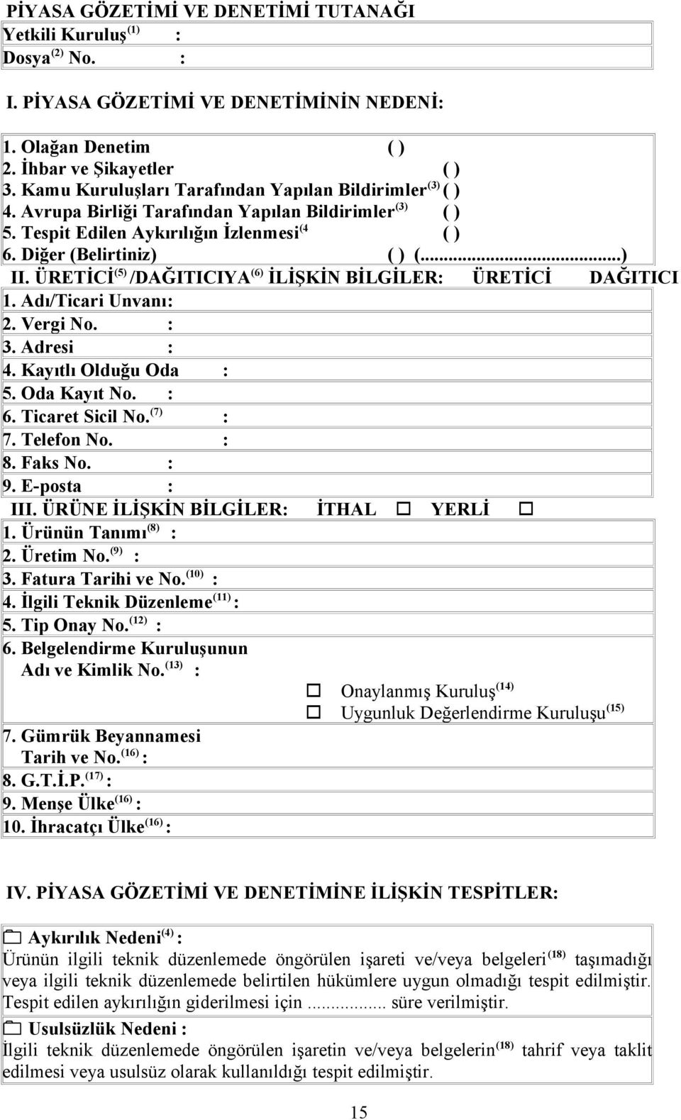 ÜRETİCİ (5) /DAĞITICIYA (6) İLİŞKİN BİLGİLER: ÜRETİCİ DAĞITICI 1. Adı/Ticari Unvanı: 2. Vergi No. : 3. Adresi : 4. Kayıtlı Olduğu Oda : 5. Oda Kayıt No. : 6. Ticaret Sicil No. (7) : 7. Telefon No.