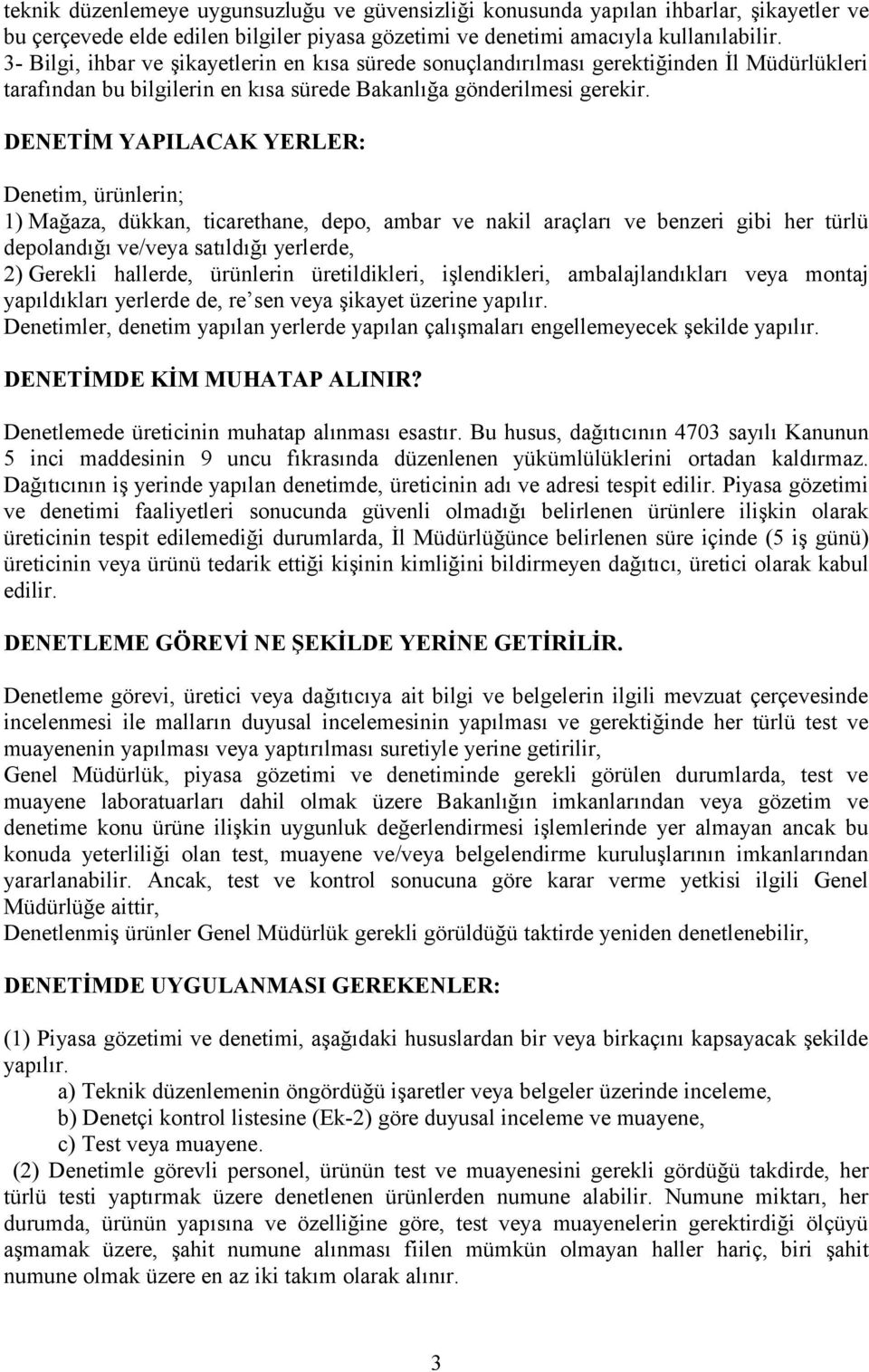 DENETİM YAPILACAK YERLER: Denetim, ürünlerin; 1) Mağaza, dükkan, ticarethane, depo, ambar ve nakil araçları ve benzeri gibi her türlü depolandığı ve/veya satıldığı yerlerde, 2) Gerekli hallerde,