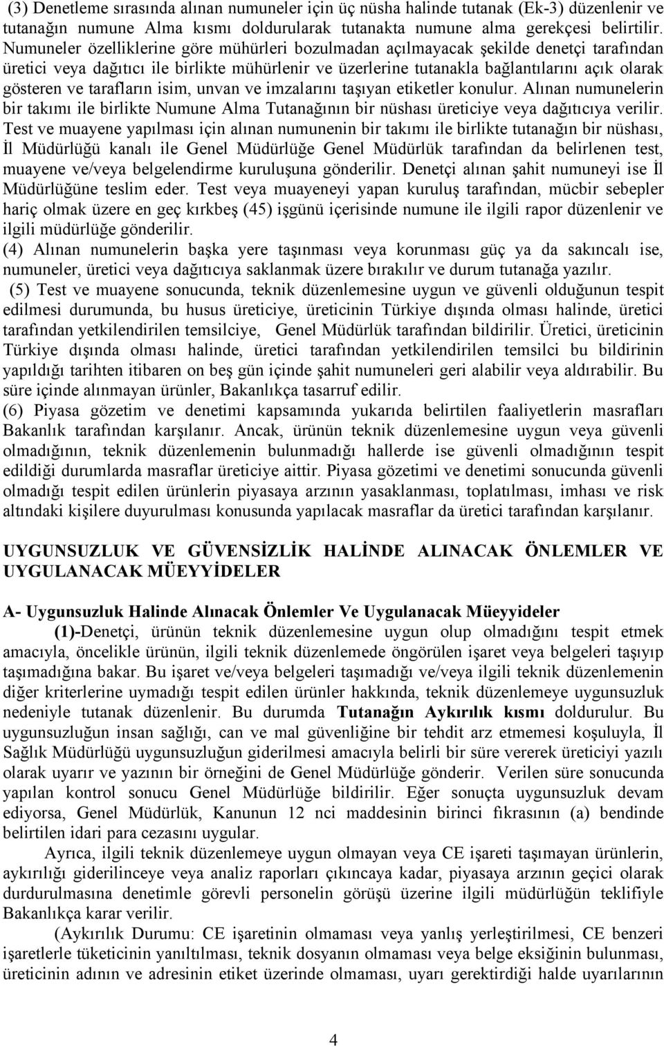 tarafların isim, unvan ve imzalarını taşıyan etiketler konulur. Alınan numunelerin bir takımı ile birlikte Numune Alma Tutanağının bir nüshası üreticiye veya dağıtıcıya verilir.