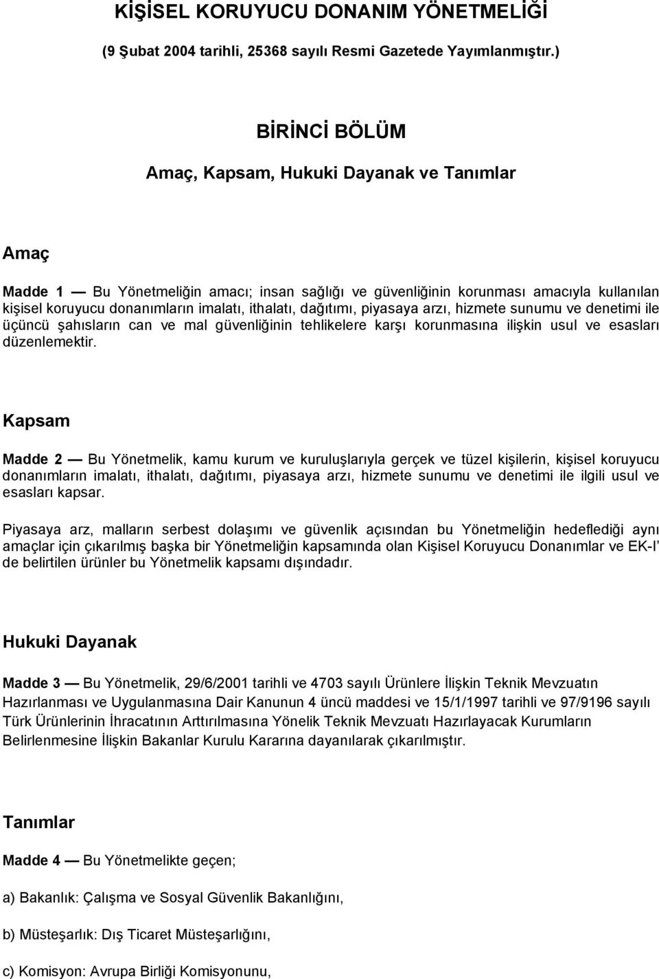 ithalatı, dağıtımı, piyasaya arzı, hizmete sunumu ve denetimi ile üçüncü şahısların can ve mal güvenliğinin tehlikelere karşı korunmasına ilişkin usul ve esasları düzenlemektir.