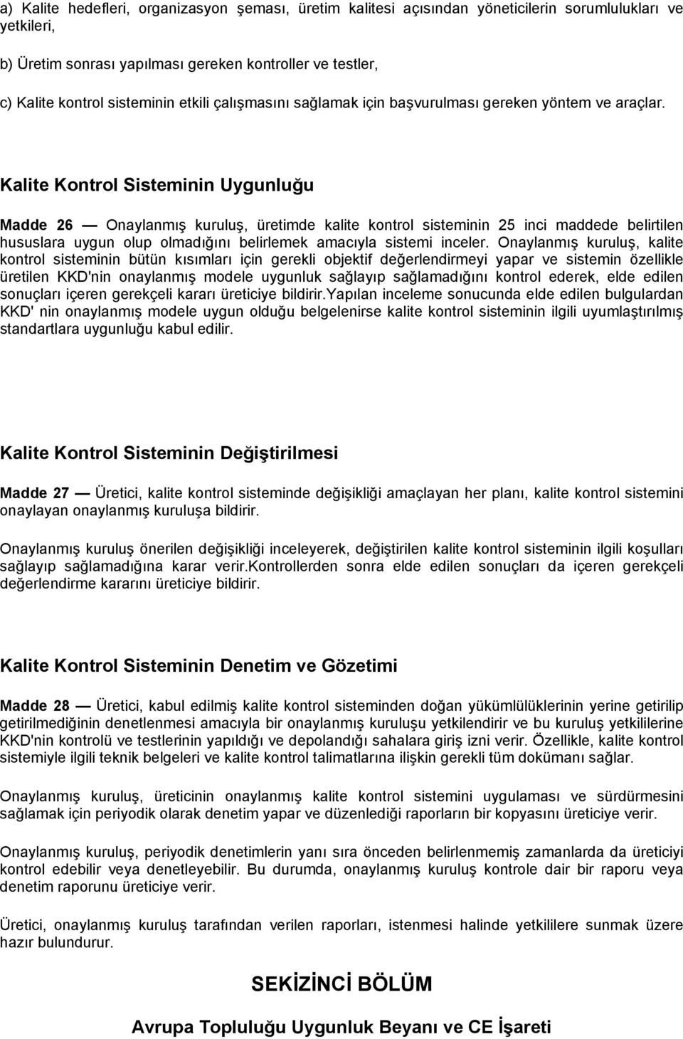 Kalite Kontrol Sisteminin Uygunluğu Madde 26 Onaylanmış kuruluş, üretimde kalite kontrol sisteminin 25 inci maddede belirtilen hususlara uygun olup olmadığını belirlemek amacıyla sistemi inceler.