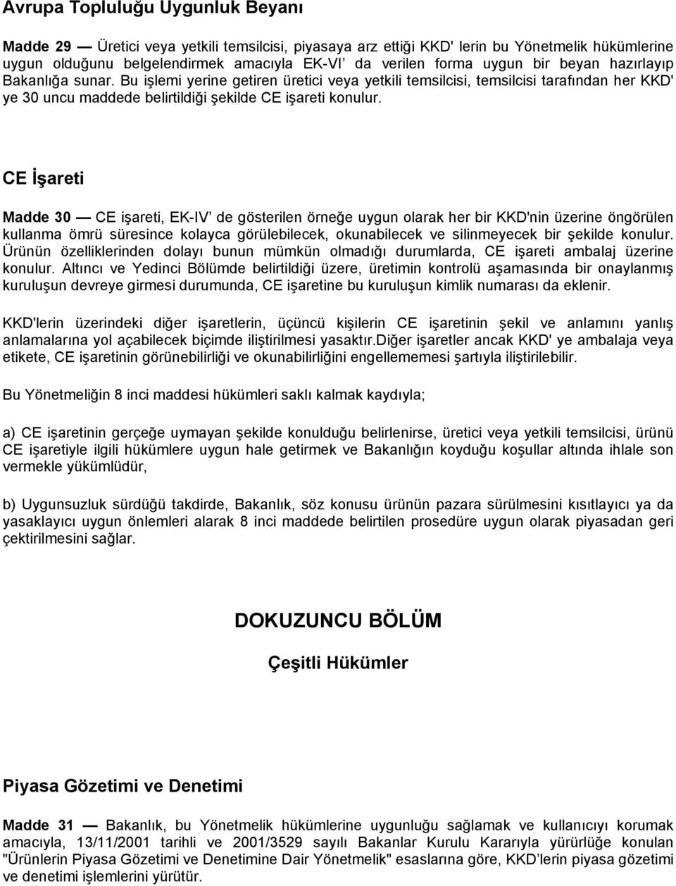 CE İşareti Madde 30 CE işareti, EK-IV de gösterilen örneğe uygun olarak her bir KKD'nin üzerine öngörülen kullanma ömrü süresince kolayca görülebilecek, okunabilecek ve silinmeyecek bir şekilde