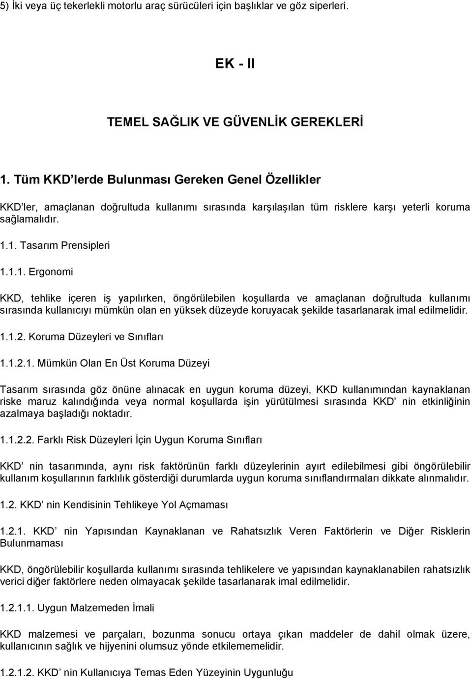 1. Tasarım Prensipleri 1.1.1. Ergonomi KKD, tehlike içeren iş yapılırken, öngörülebilen koşullarda ve amaçlanan doğrultuda kullanımı sırasında kullanıcıyı mümkün olan en yüksek düzeyde koruyacak