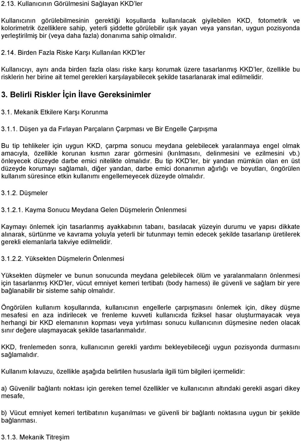 Birden Fazla Riske Karşı Kullanılan KKD ler Kullanıcıyı, aynı anda birden fazla olası riske karşı korumak üzere tasarlanmış KKD ler, özellikle bu risklerin her birine ait temel gerekleri