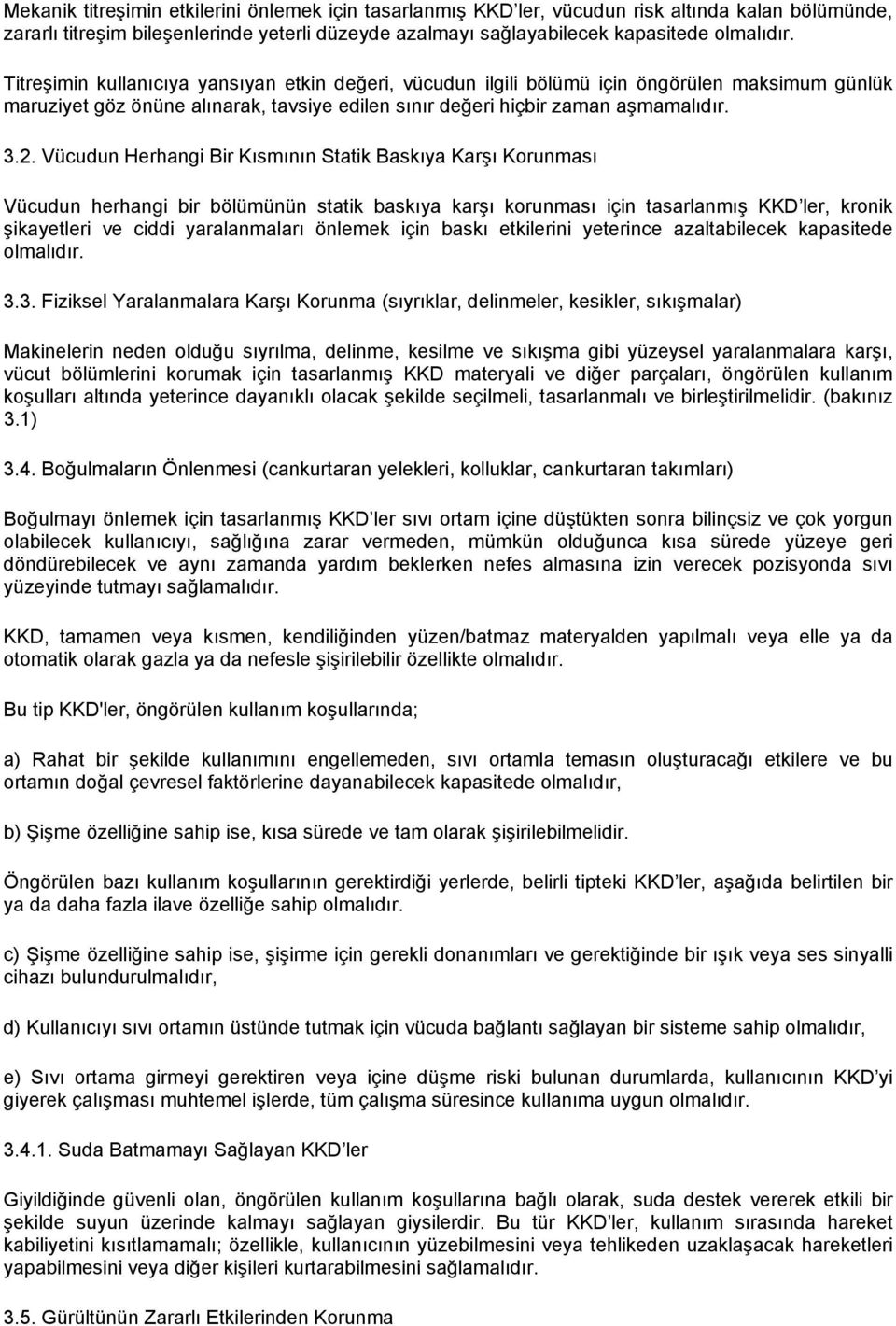 Vücudun Herhangi Bir Kısmının Statik Baskıya Karşı Korunması Vücudun herhangi bir bölümünün statik baskıya karşı korunması için tasarlanmış KKD ler, kronik şikayetleri ve ciddi yaralanmaları önlemek