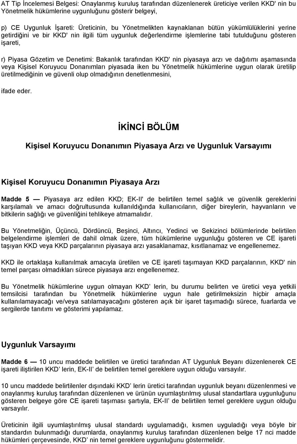 Bakanlık tarafından KKD' nin piyasaya arzı ve dağıtımı aşamasında veya Kişisel Koruyucu Donanımları piyasada iken bu Yönetmelik hükümlerine uygun olarak üretilip üretilmediğinin ve güvenli olup