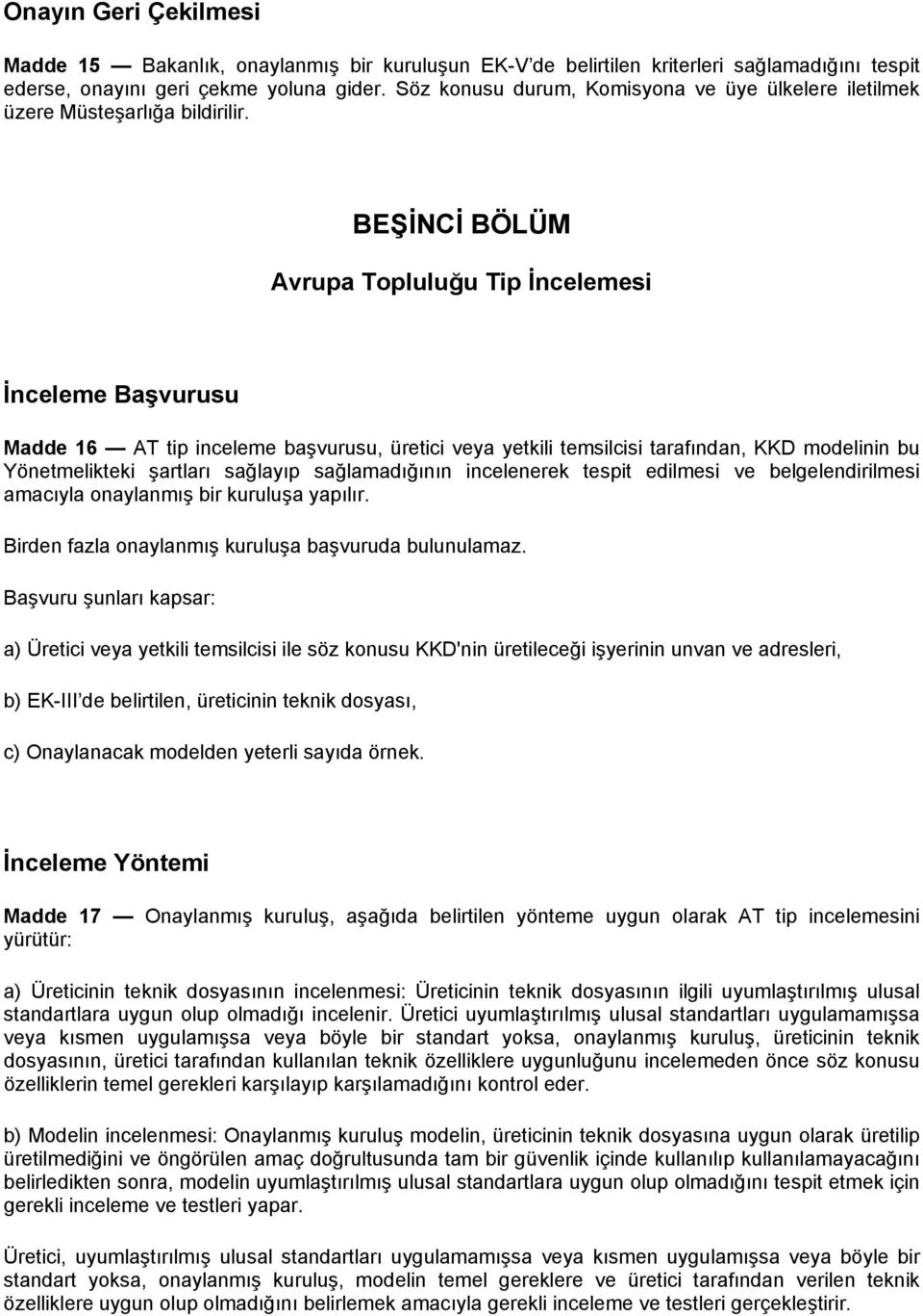 BEŞİNCİ BÖLÜM Avrupa Topluluğu Tip İncelemesi İnceleme Başvurusu Madde 16 AT tip inceleme başvurusu, üretici veya yetkili temsilcisi tarafından, KKD modelinin bu Yönetmelikteki şartları sağlayıp