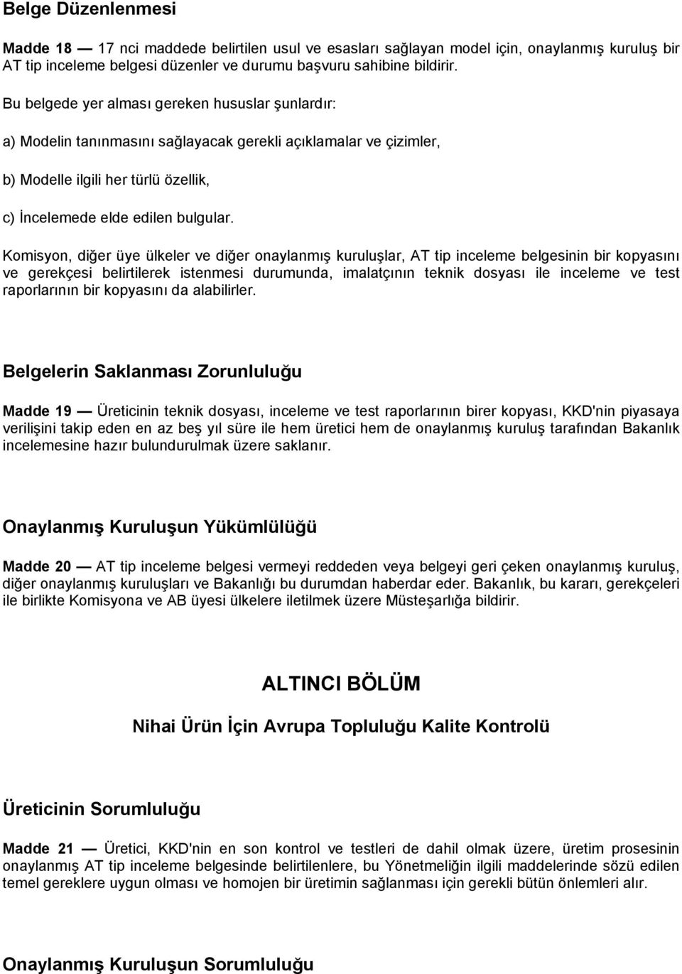 Komisyon, diğer üye ülkeler ve diğer onaylanmış kuruluşlar, AT tip inceleme belgesinin bir kopyasını ve gerekçesi belirtilerek istenmesi durumunda, imalatçının teknik dosyası ile inceleme ve test