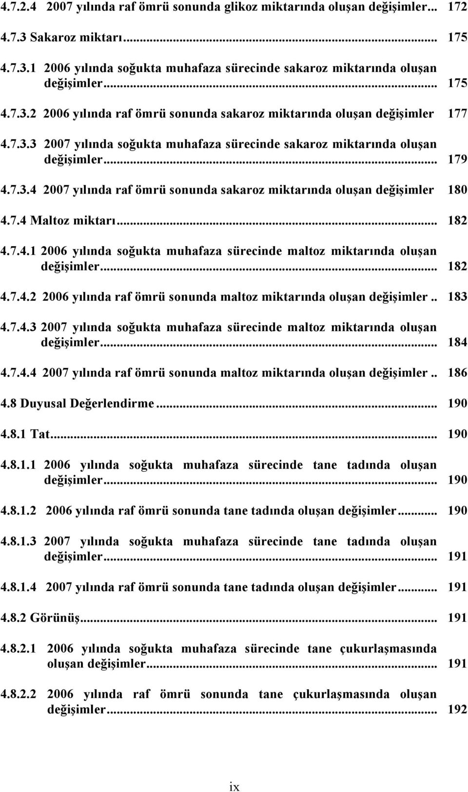 7.4 Maltoz miktarı... 182 4.7.4.1 2006 yılında soğukta muhafaza sürecinde maltoz miktarında oluşan değişimler... 182 4.7.4.2 2006 yılında raf ömrü sonunda maltoz miktarında oluşan değişimler.. 183 4.