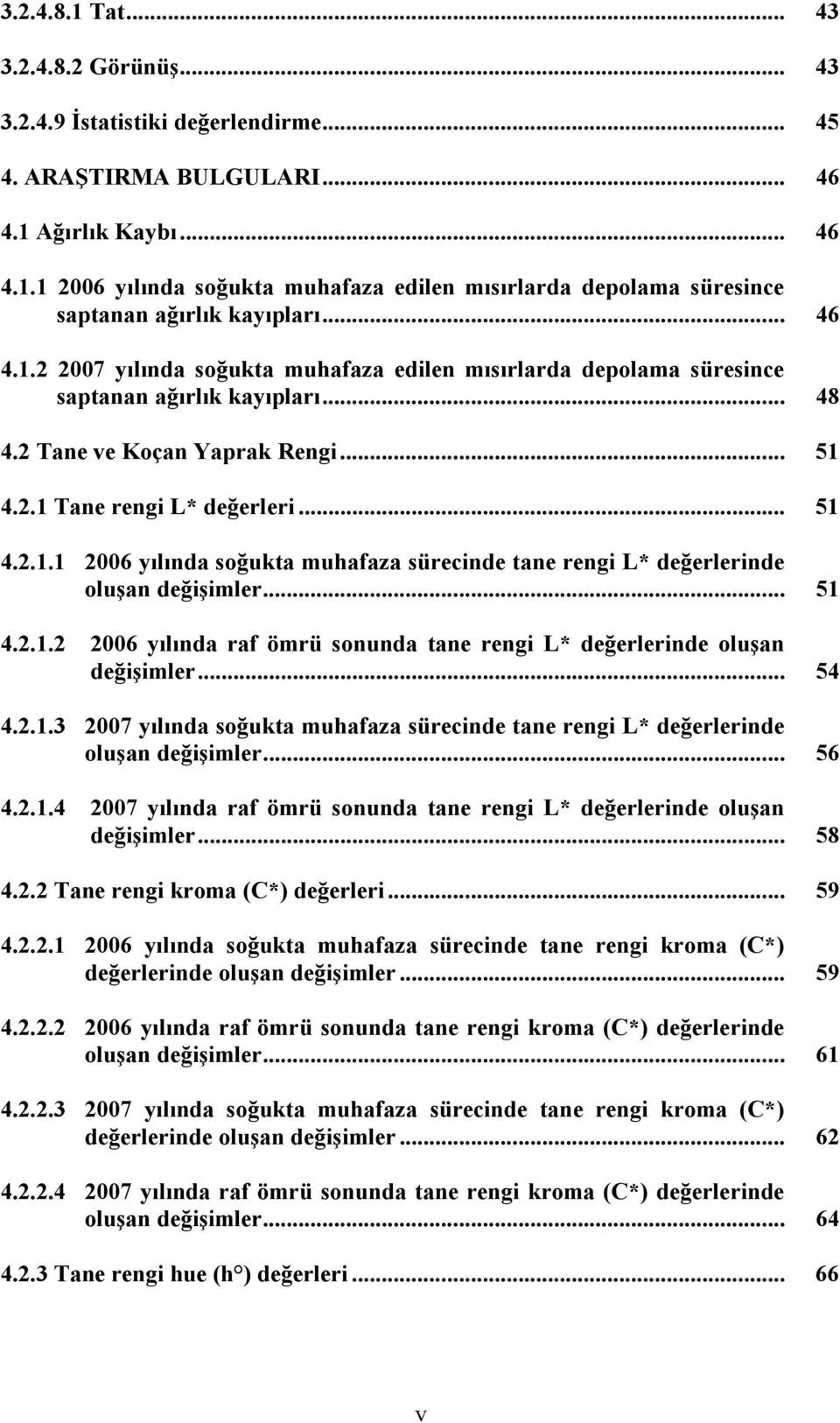 .. 51 4.2.1.2 2006 yılında raf ömrü sonunda tane rengi L* değerlerinde oluşan değişimler... 54 4.2.1.3 2007 yılında soğukta muhafaza sürecinde tane rengi L* değerlerinde oluşan değişimler... 56 4.2.1.4 2007 yılında raf ömrü sonunda tane rengi L* değerlerinde oluşan değişimler.