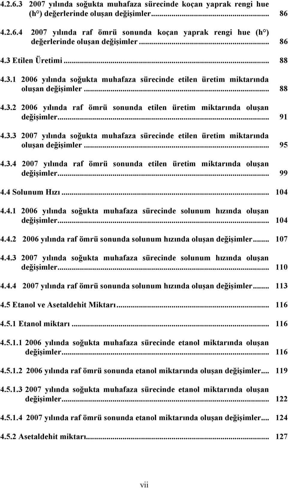 .. 91 4.3.3 2007 yılında soğukta muhafaza sürecinde etilen üretim miktarında oluşan değişimler... 95 4.3.4 2007 yılında raf ömrü sonunda etilen üretim miktarında oluşan değişimler... 99 4.