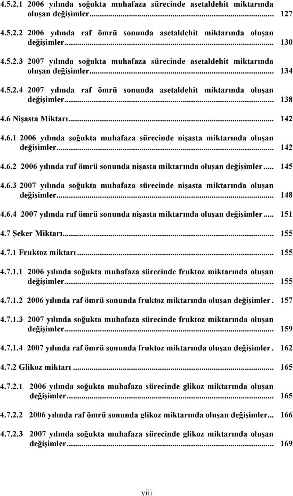 .. 142 4.6.2 2006 yılında raf ömrü sonunda nişasta miktarında oluşan değişimler... 145 4.6.3 2007 yılında soğukta muhafaza sürecinde nişasta miktarında oluşan değişimler... 148 4.6.4 2007 yılında raf ömrü sonunda nişasta miktarında oluşan değişimler.