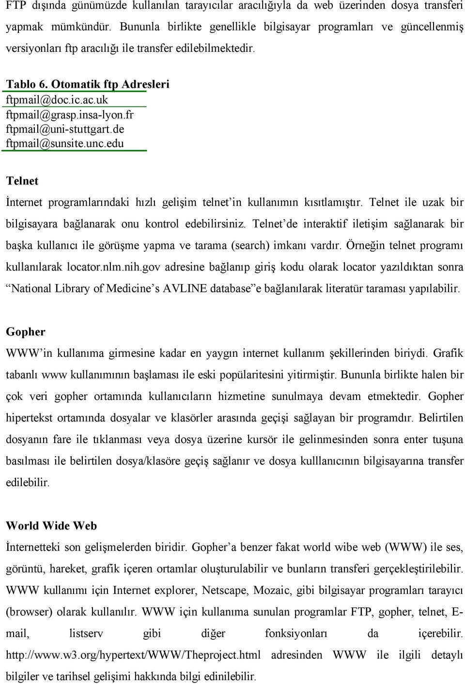 insa-lyon.fr ftpmail@uni-stuttgart.de ftpmail@sunsite.unc.edu Tጇ劗lጇ劗ጇ劗t İnternet programlarındaki hızlı gelişim telnet in kullanımın kısıtlamıştır.