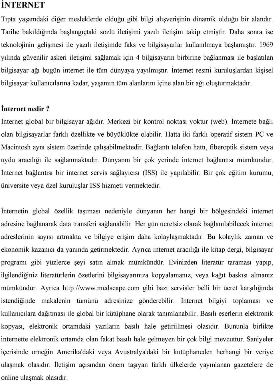 1969 yılında güvenilir askeri iletişimi sağlamak için 4 bilgisayarın birbirine bağlanması ile başlatılan bilgisayar ağı bugün internet ile tüm dünyaya yayılmıştır.