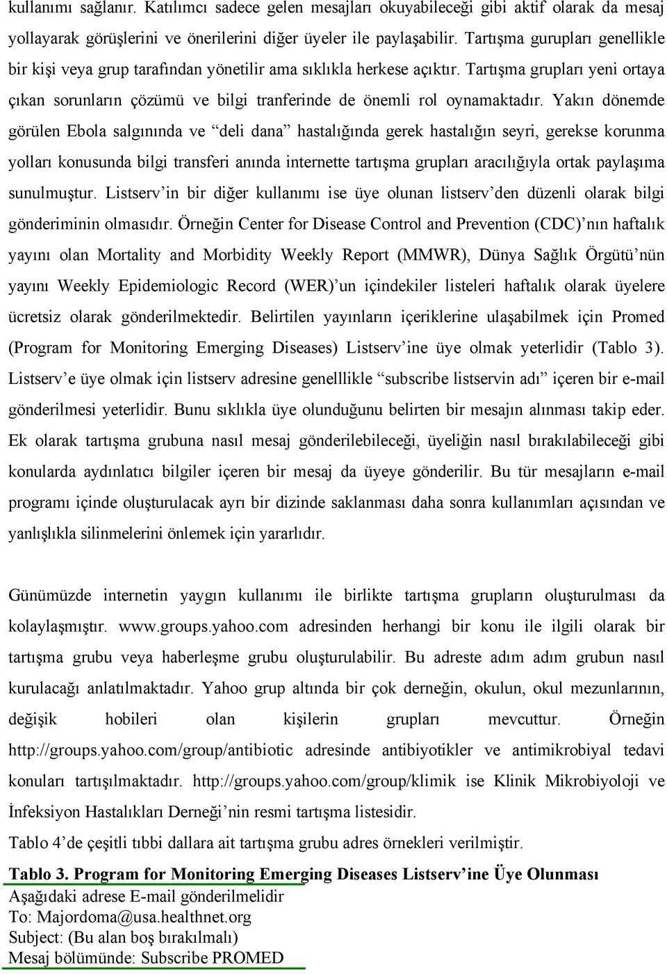 Tartışma grupları yeni ortaya çıkan sorunların çözümü ve bilgi tranferinde de önemli rol oynamaktadır.