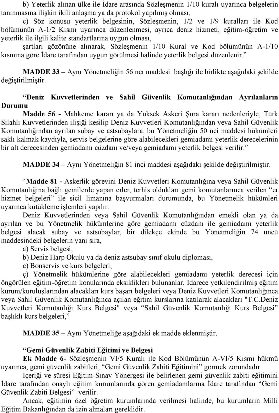 gözönüne alınarak, Sözleşmenin 1/10 Kural ve Kod bölümünün A-1/10 kısmına göre İdare tarafından uygun görülmesi halinde yeterlik belgesi düzenlenir.