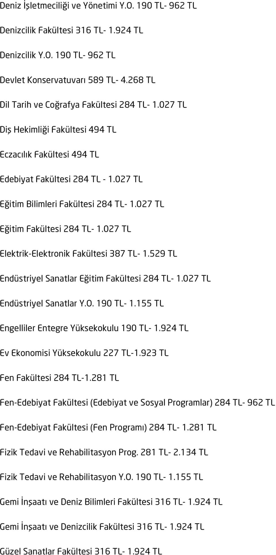 027 TL Eğitim Fakültesi 284 TL- 1.027 TL Elektrik-Elektronik Fakültesi 387 TL- 1.529 TL Endüstriyel Sanatlar Eğitim Fakültesi 284 TL- 1.027 TL Endüstriyel Sanatlar Y.O. 190 TL- 1.