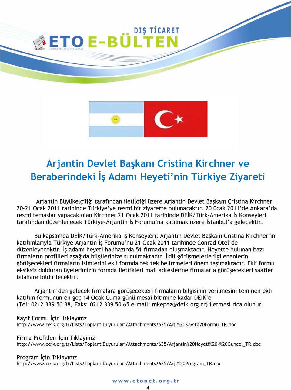 20 0cak 2011 de Ankara da resmi temaslar yapacak olan Kirchner 21 Ocak 2011 tarihinde DEİK/Türk-Amerika İş Konseyleri tarafından düzenlenecek Türkiye-Arjantin İş Forumu na katılmak üzere İstanbul a