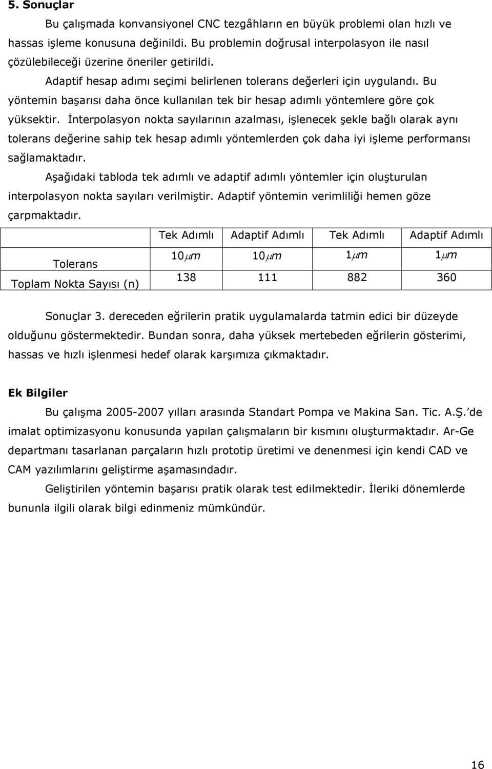 İnterpolson nokt sılrının lmsı, işlenecek şekle ğlı olrk nı tolerns değerine sip tek esp dımlı öntemlerden çok d ii işleme performnsı sğlmktdır.