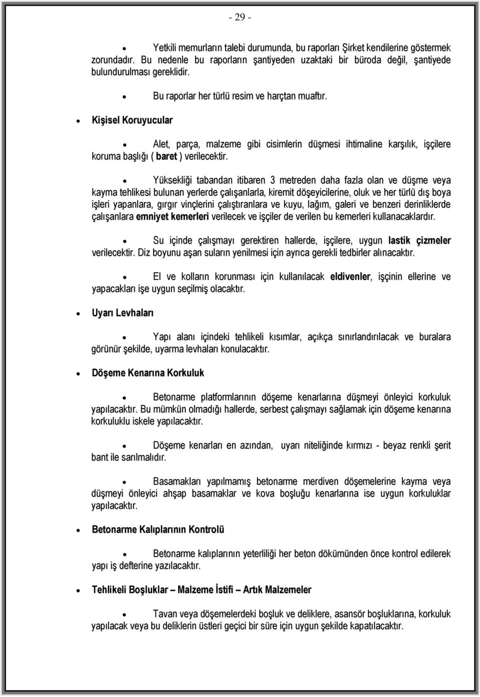 Yüksekliği tabandan itibaren 3 metreden daha fazla olan ve düşme veya kayma tehlikesi bulunan yerlerde çalışanlarla, kiremit döşeyicilerine, oluk ve her türlü dış boya işleri yapanlara, gırgır