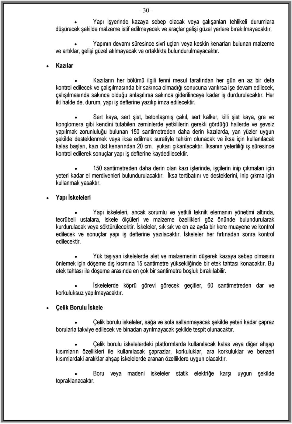 Kazılar Kazıların her bölümü ilgili fenni mesul tarafından her gün en az bir defa kontrol edilecek ve çalışılmasında bir sakınca olmadığı sonucuna varılırsa işe devam edilecek, çalışılmasında sakınca