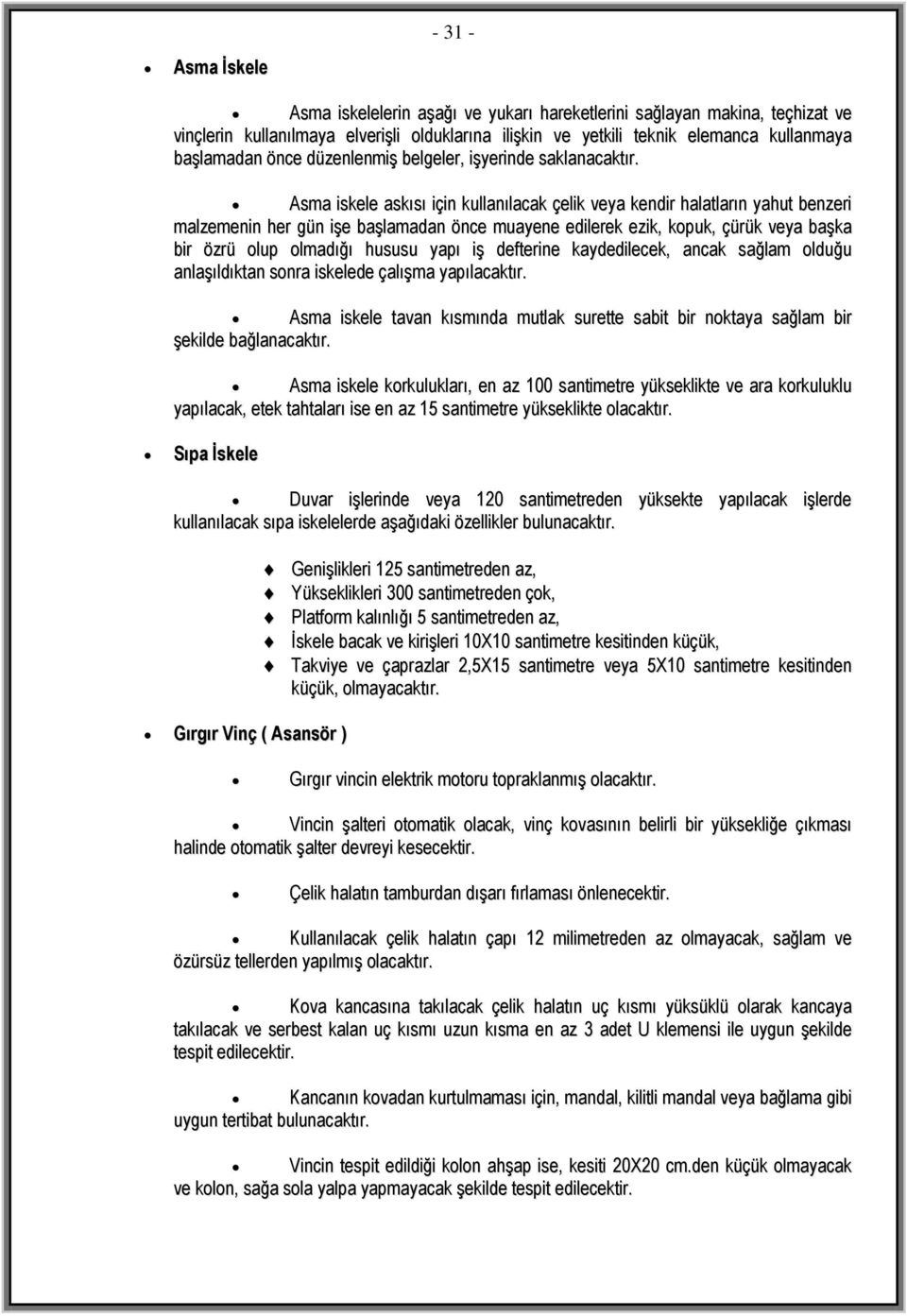 Asma iskele askısı için kullanılacak çelik veya kendir halatların yahut benzeri malzemenin her gün işe başlamadan önce muayene edilerek ezik, kopuk, çürük veya başka bir özrü olup olmadığı hususu