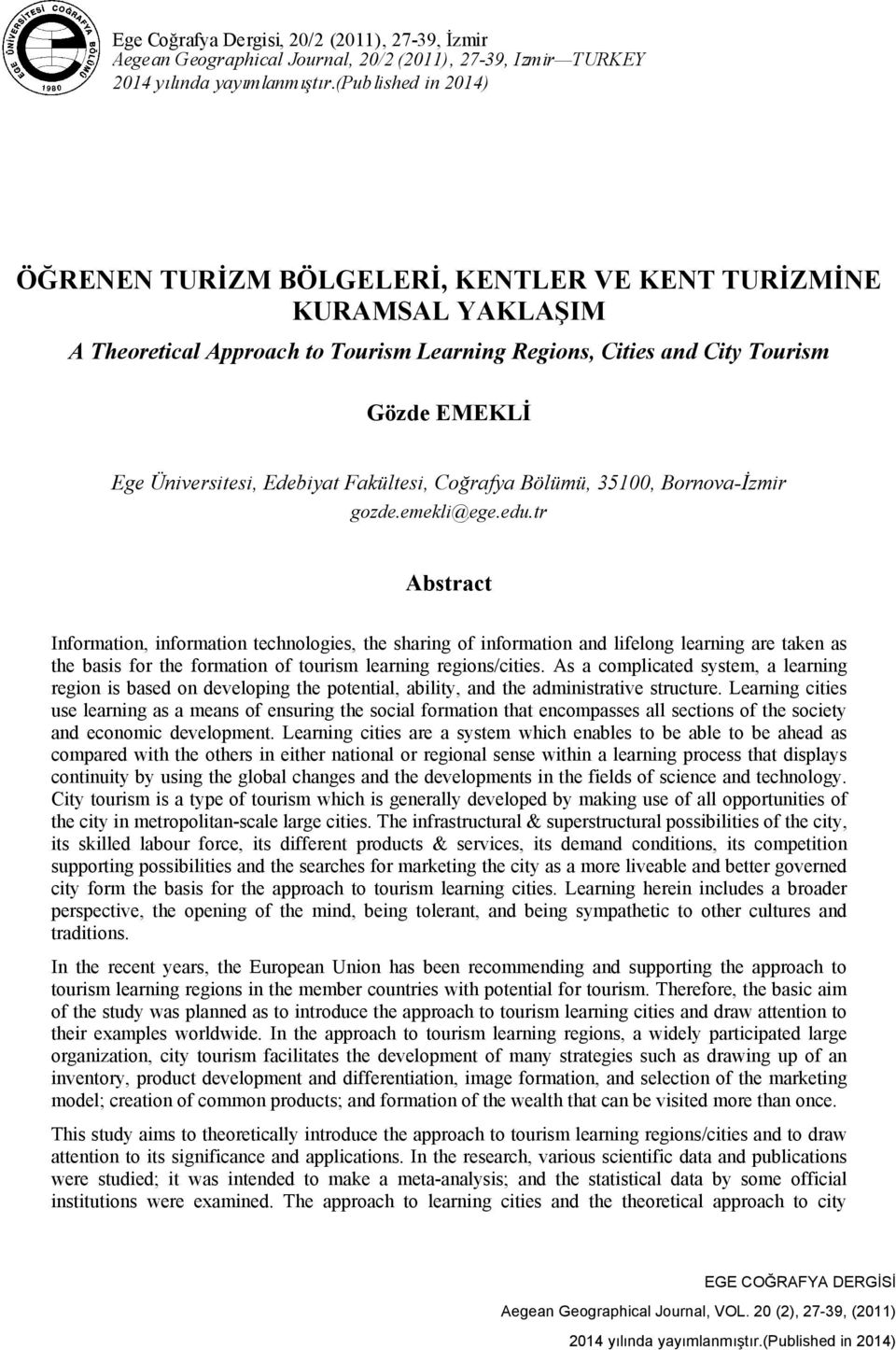 tr Abstract Information, information technologies, the sharing of information and lifelong learning are taken as the basis for the formation of tourism learning regions/cities.