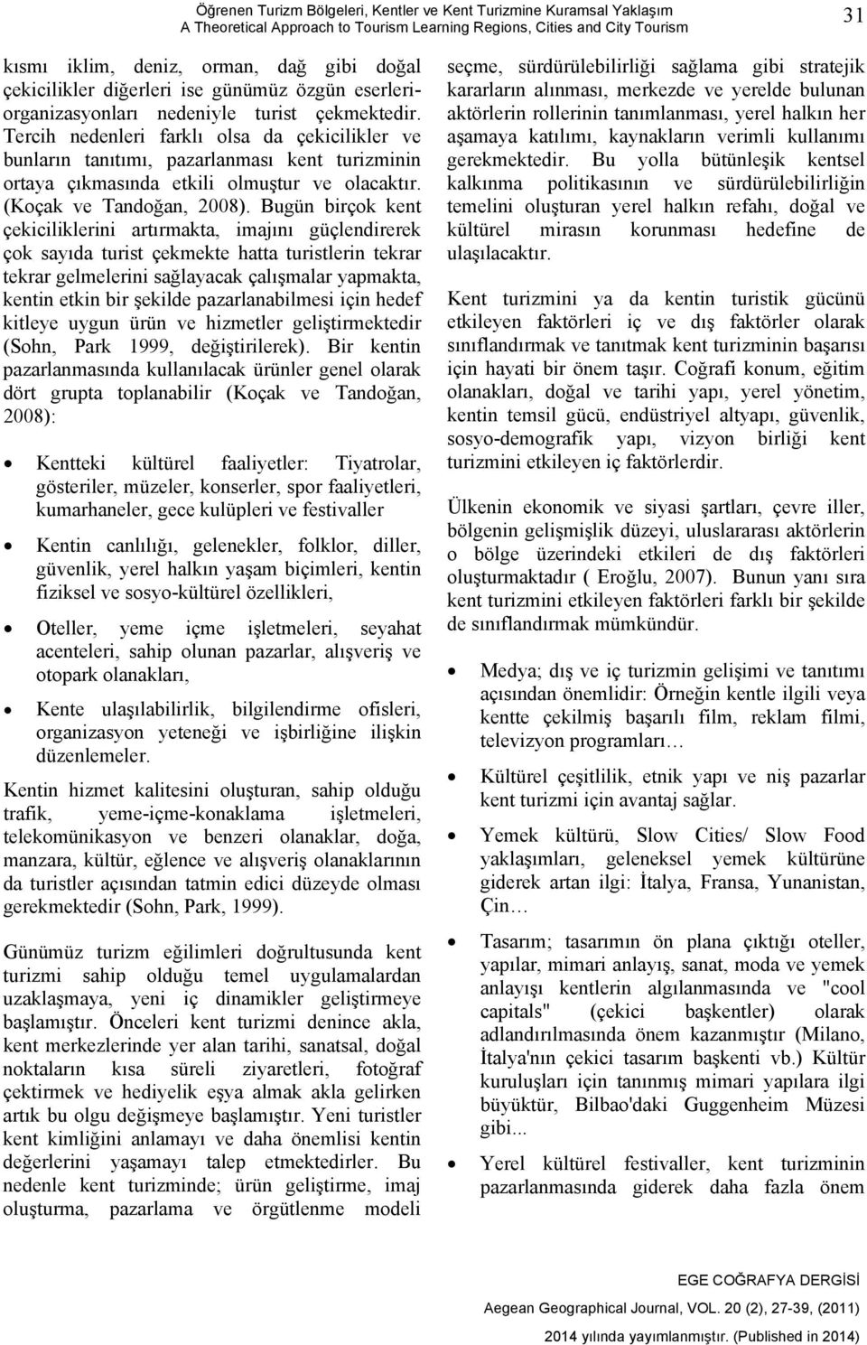 Bugün birçok kent çekiciliklerini artırmakta, imajını güçlendirerek çok sayıda turist çekmekte hatta turistlerin tekrar tekrar gelmelerini sağlayacak çalışmalar yapmakta, kentin etkin bir şekilde