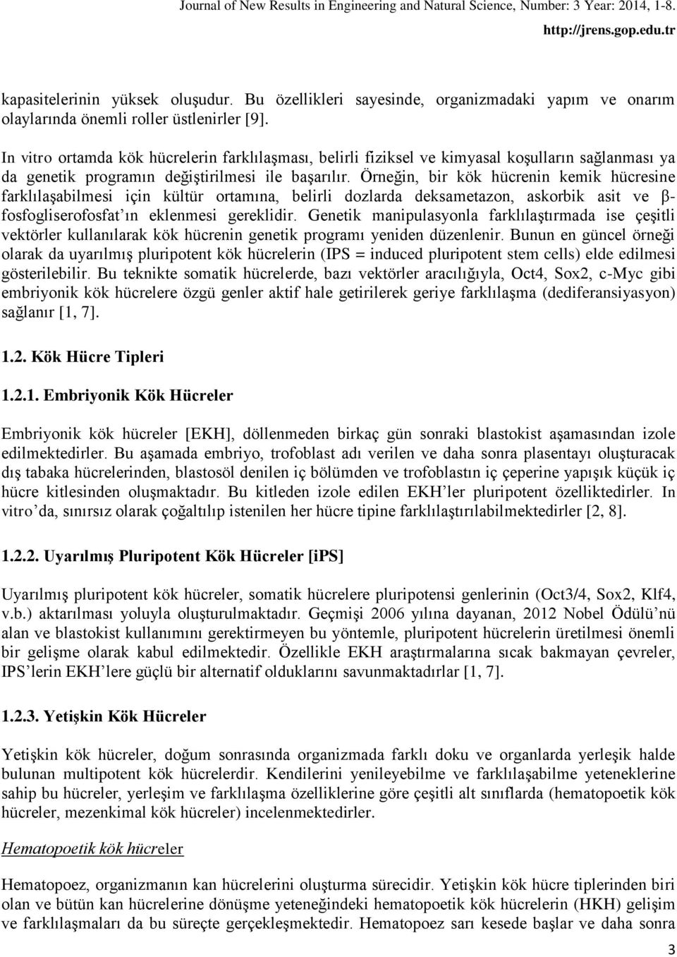 Örneğin, bir kök hücrenin kemik hücresine farklılaşabilmesi için kültür ortamına, belirli dozlarda deksametazon, askorbik asit ve β- fosfogliserofosfat ın eklenmesi gereklidir.