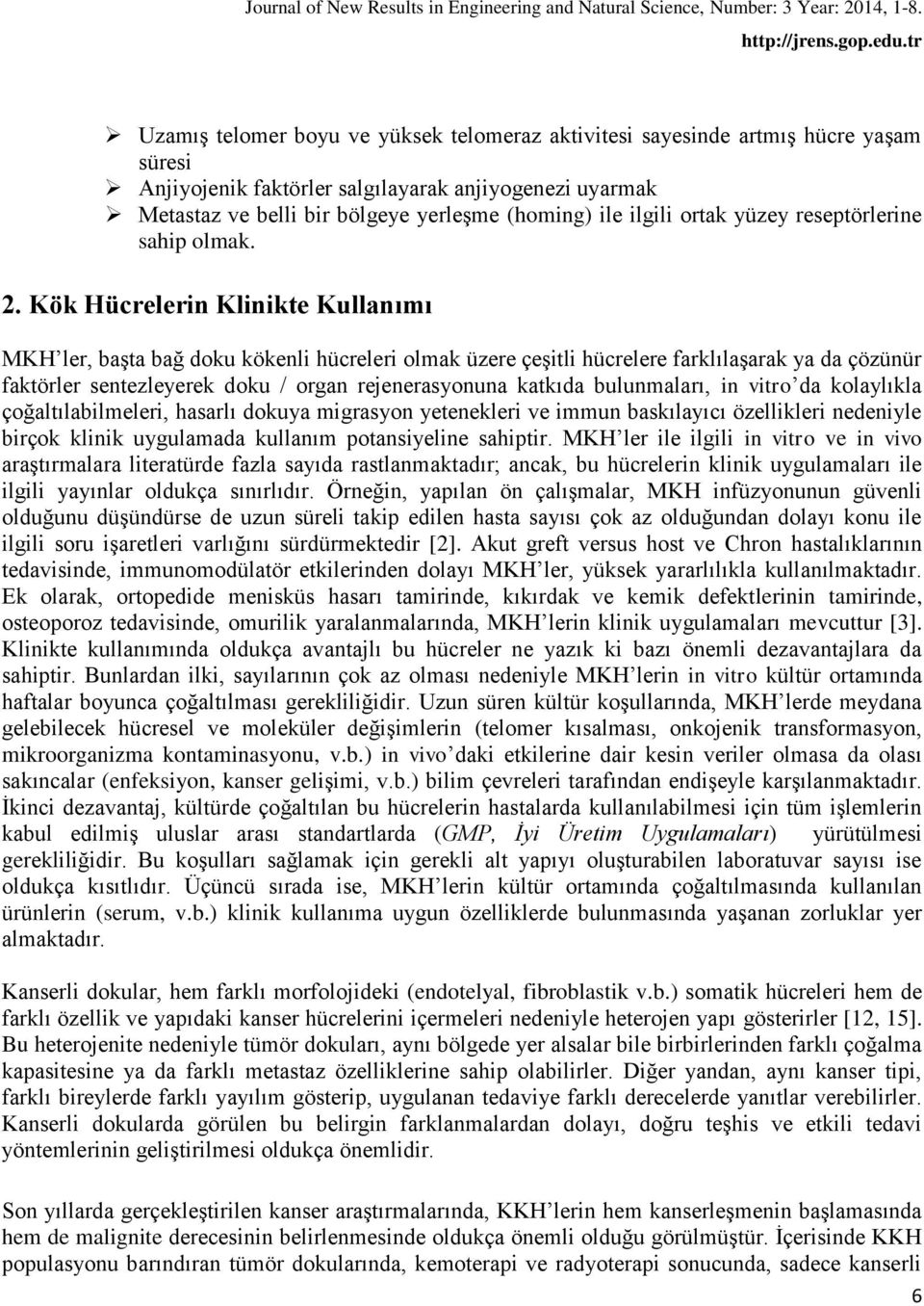 Kök Hücrelerin Klinikte Kullanımı MKH ler, başta bağ doku kökenli hücreleri olmak üzere çeşitli hücrelere farklılaşarak ya da çözünür faktörler sentezleyerek doku / organ rejenerasyonuna katkıda