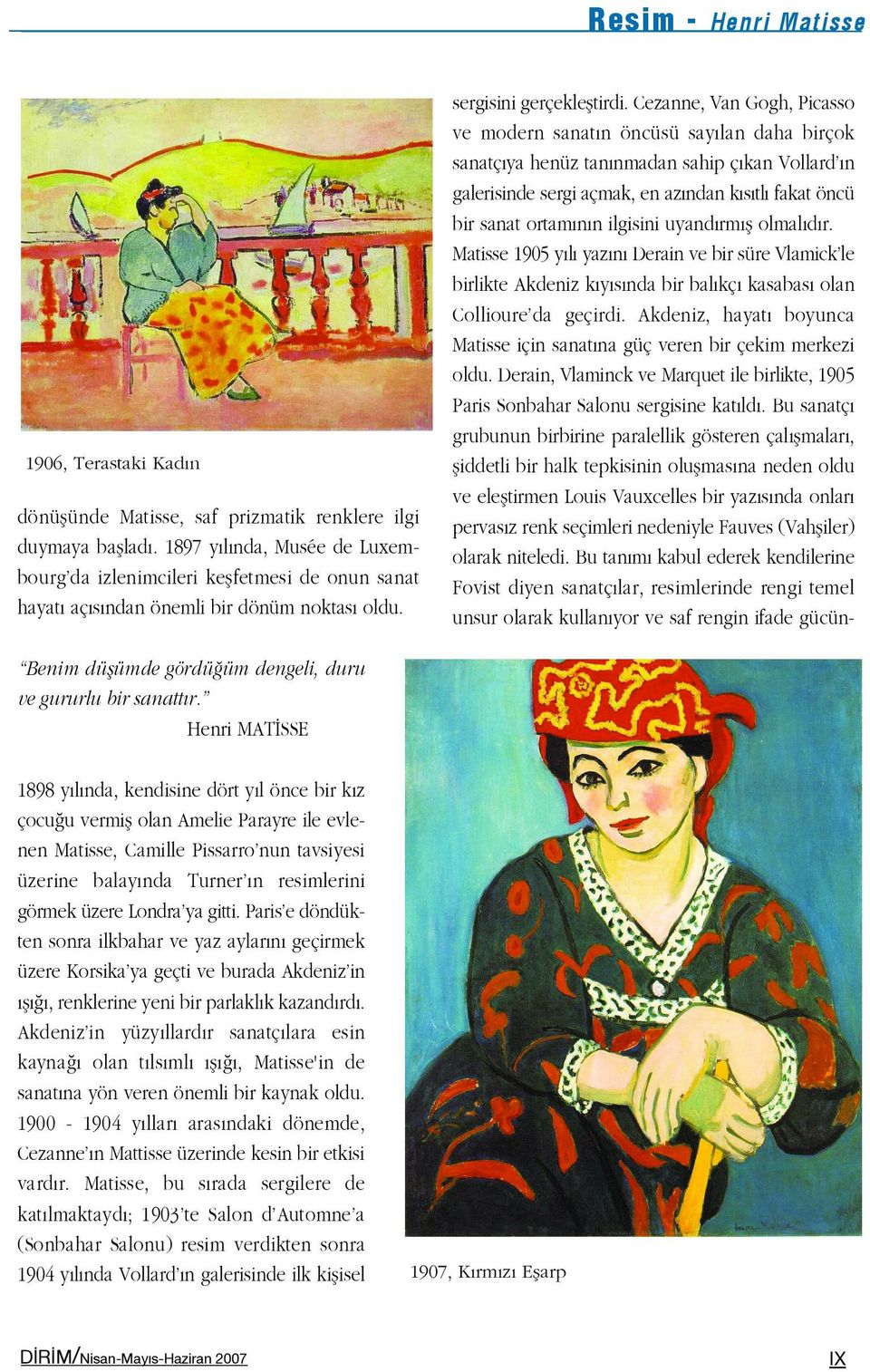 Cezanne, Van Gogh, Picasso ve modern sanat n öncüsü say lan daha birçok sanatç ya henüz tan nmadan sahip ç kan Vollard n galerisinde sergi açmak, en az ndan k s tl fakat öncü bir sanat ortam n n