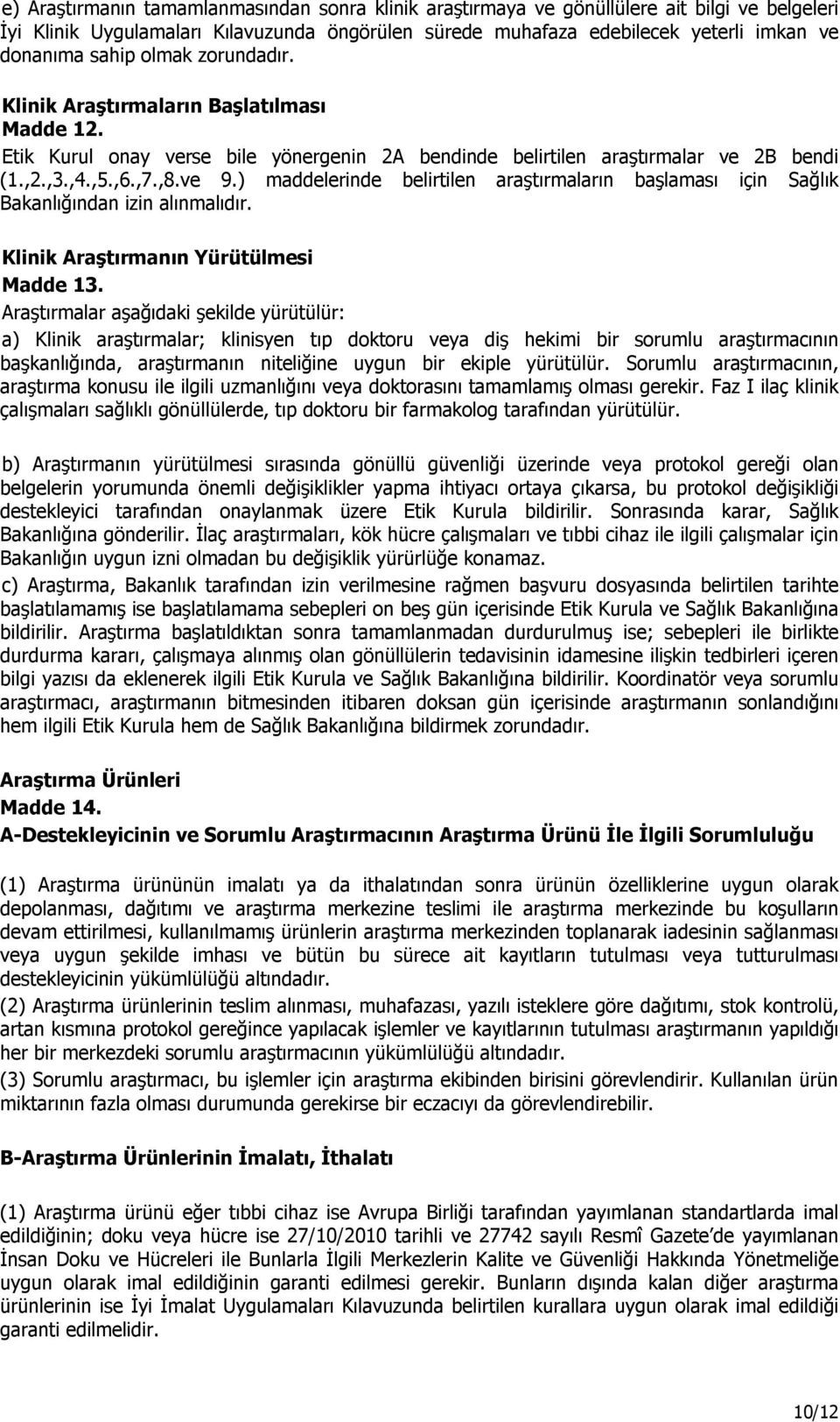 ) maddelerinde belirtilen araştırmaların başlaması için Sağlık Bakanlığından izin alınmalıdır. Klinik Araştırmanın Yürütülmesi Madde 13.